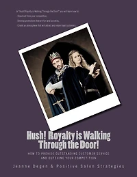 Hush! Royalty is Walking Through the Door!: How to Provide Outstanding Customer Service and Outshine Your Competition