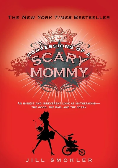 Confessions of a Scary Mommy: An Honest and Irreverent Look at Motherhood: the Good, Bad,