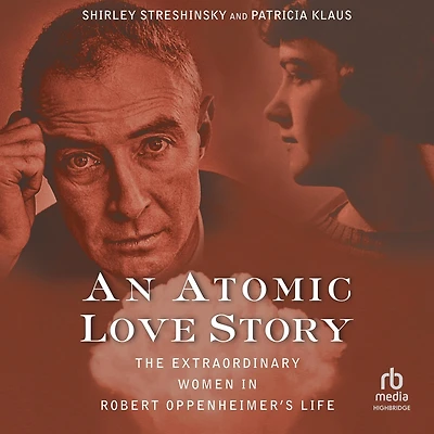 An Atomic Love Story: The Extraordinary Women Robert Oppenheimer's Life