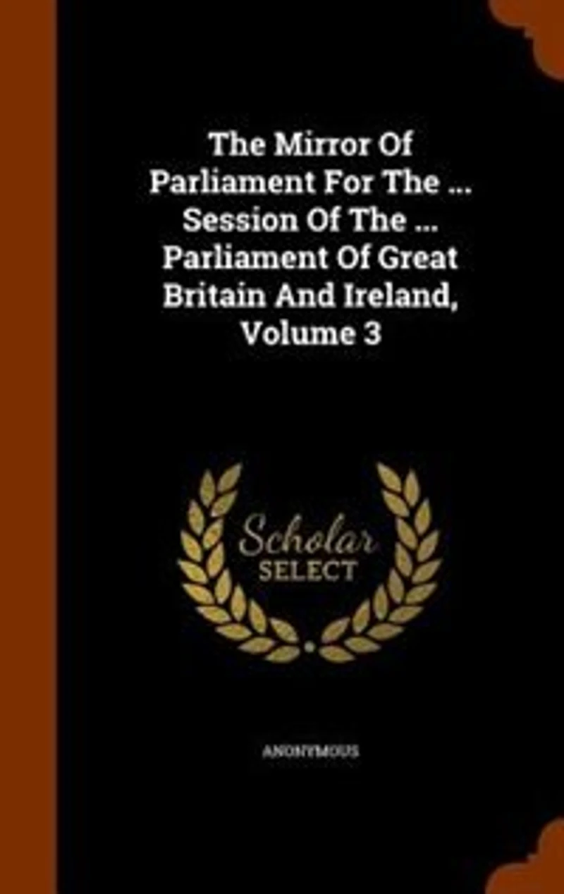 The Mirror Of Parliament For ... Session Great Britain And Ireland, Volume 3