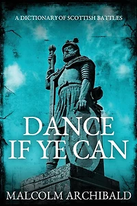 Dance If Ye Can: A Dictionary Of Scottish Battles