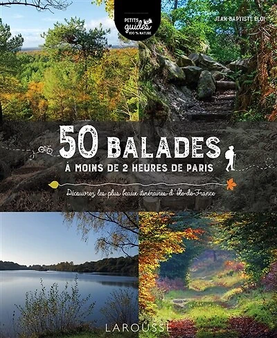 50 balades à moins de 2 heures de Paris: découvrez les plus beaux itinéraires d'Ile-de-France