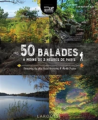 50 balades à moins de 2 heures de Paris: découvrez les plus beaux itinéraires d'Ile-de-France