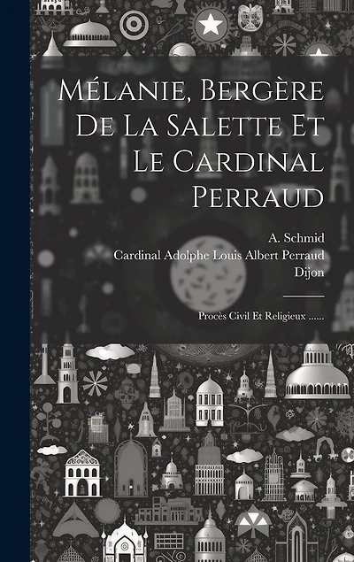 Mélanie, Bergère De La Salette Et Le Cardinal Perraud: Procès Civil Et Religieux ......