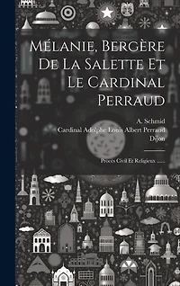 Mélanie, Bergère De La Salette Et Le Cardinal Perraud: Procès Civil Et Religieux ......