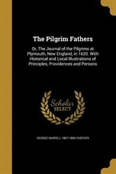 The Pilgrim Fathers: Or, The Journal of the Pilgrims at Plymouth, New England, in 1620. With Historical and Local Illust