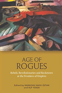 Age of Rogues: Rebels, Revolutionaries and Racketeers at the Frontiers Empires