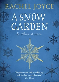 A Snow Garden and Other Stories: From The bestselling author of Unlikely Pilgrimage Harold Fry