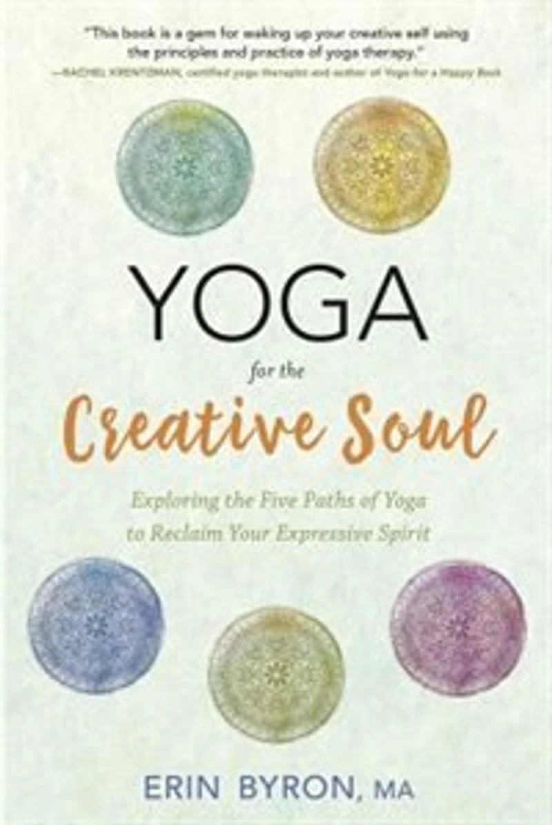 Yoga For The Creative Soul: Exploring The Five Paths Of Yoga To Reclaim Your Expressive Spirit