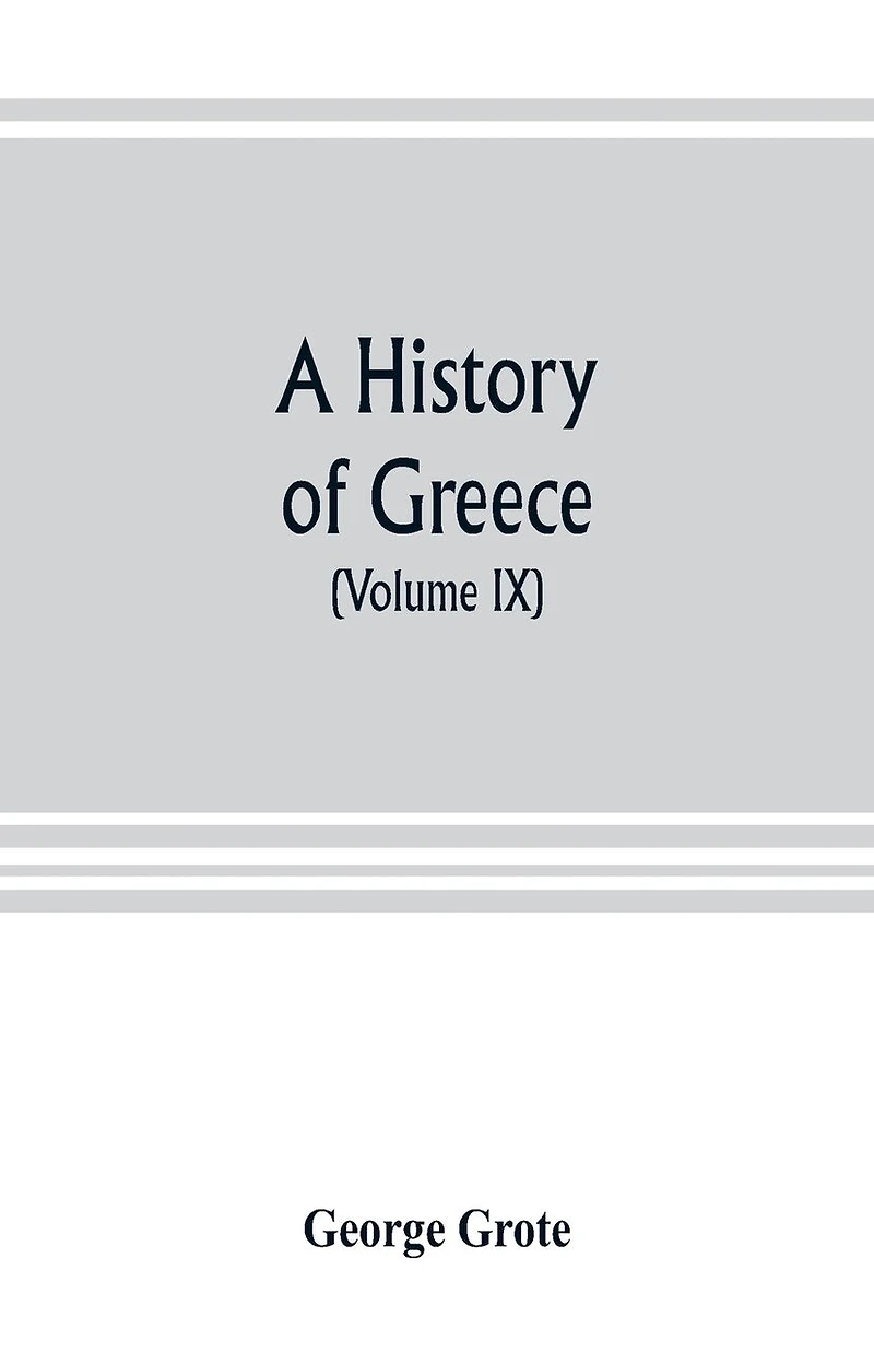 A History Of Greece; From The Earliest Period To The Close Of The Generation Contemporary With Alexander The Great (volume Ix)