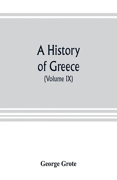 A History Of Greece; From The Earliest Period To The Close Of The Generation Contemporary With Alexander The Great (volume Ix)