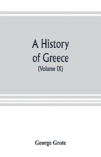 A History Of Greece; From The Earliest Period To The Close Of The Generation Contemporary With Alexander The Great (volume Ix)