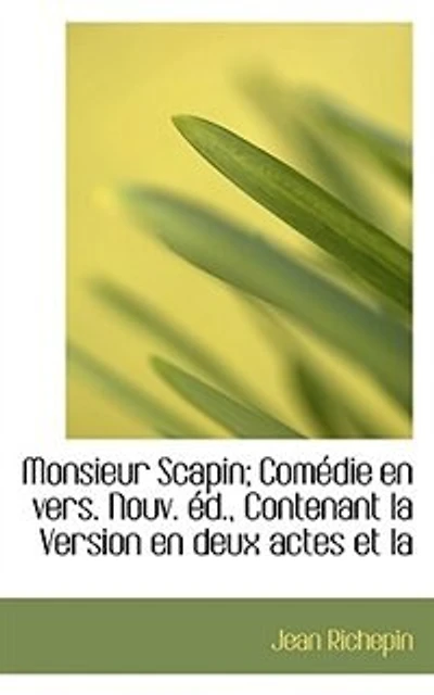 Monsieur Scapin; ComÚdie En Vers. Nouv. +d., Contenant La Version Deux Actes Et