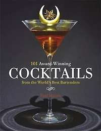 101 Award-winning Cocktails From The World's Best Bartenders