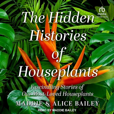 The Hidden Histories of Houseplants: Fascinating Stories Our Most-Loved Houseplants