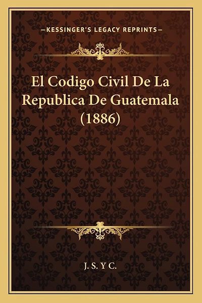 El Codigo Civil De La Republica De Guatemala (1886)