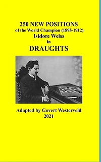 250 New Positions of the World Champion (1895-1912) Isidore Weiss in Draughts