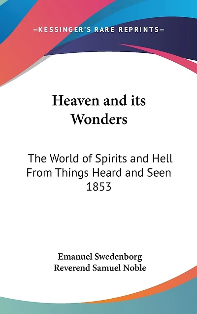 Heaven and its Wonders: The World of Spirits and Hell From Things Heard and Seen 1853