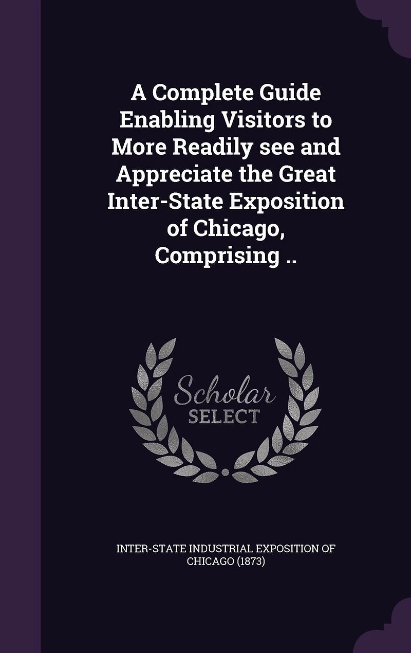 A Complete Guide Enabling Visitors to More Readily See and Appreciate the Great Inter-State Exposition