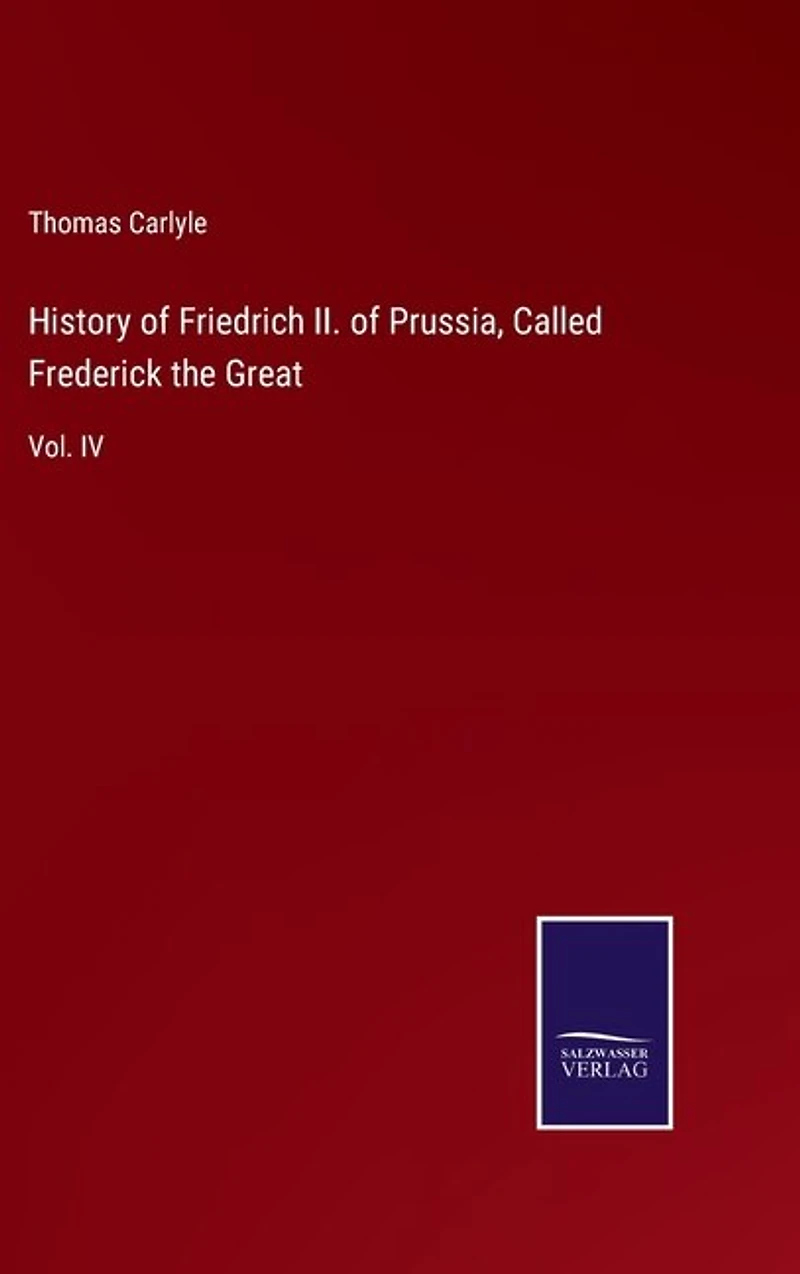 History of Friedrich II. of Prussia, Called Frederick the Great: Vol. IV