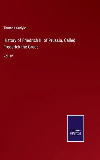 History of Friedrich II. of Prussia, Called Frederick the Great: Vol. IV