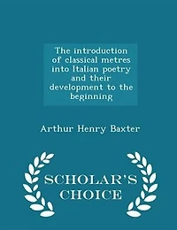 The introduction of classical metres into Italian poetry and their development to the beginning - Scholar's Choice Edition