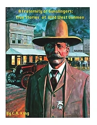 A Fraternity Of Gunslingers: True Stories of Wild West Gunmen