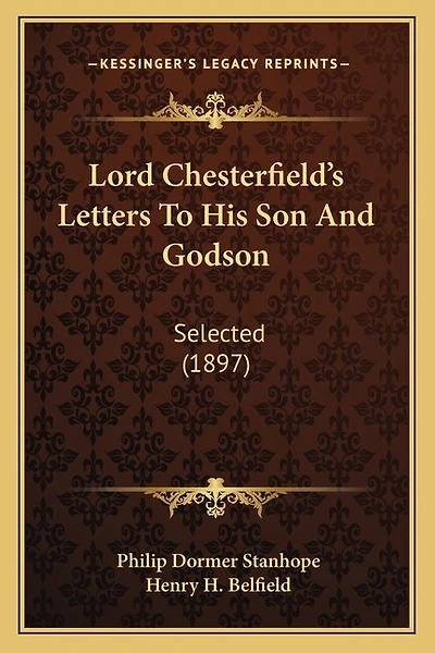 Lord Chesterfield's Letters To His Son And Godson: Selected (1897)