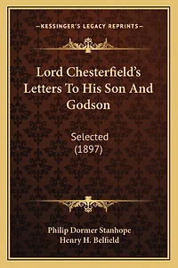Lord Chesterfield's Letters To His Son And Godson: Selected (1897)