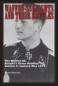 Waffen-SS Knights and Their Battles: The Knight’s Cross Holders Vol. 4: January-May 1944