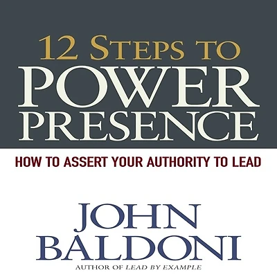 12 Steps to Power Presence Lib/E: How Exert Your Authority Lead