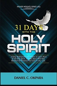 31 Days With the Holy Spirit: A Daily Meditations and Prayers to Learn More of the Holy Spirit, Connect More With Him, and Manifest His Presence and Gifts