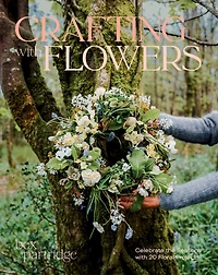 Crafting with Flowers: Celebrate the Seasons 20 Floral Projects