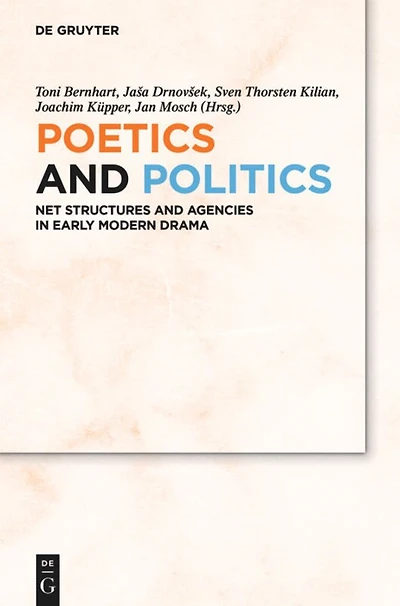 Poetics and Politics: Net Structures Agencies Early Modern Drama