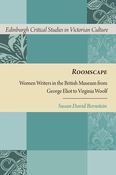 Roomscape: Women Writers the British Museum from George Eliot to Virginia Woolf