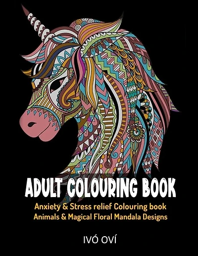 Adult Colouring Book: Anxiety & Stress Relief Colouring Book. Animals & Magical Floral Mandala Designs