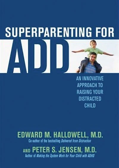 Superparenting for ADD: An Innovative Approach to Raising Your Distracted Child