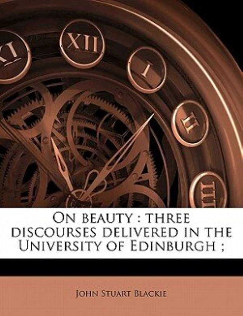 On Beauty: Three Discourses Delivered the University of Edinburgh; With an Exposition Doctrine th