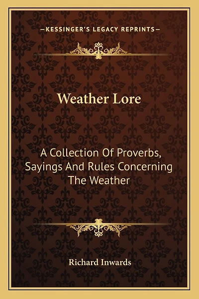 Weather Lore: A Collection Of Proverbs, Sayings And Rules Concerning The Weather