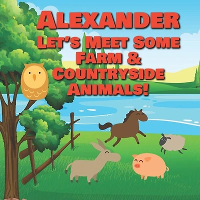 Alexander Let's Meet Some Farm & Countryside Animals!: Farm Animals Book for Toddlers - Personalized Baby Books with Your Child's Name in the Story - Children's Books Ages 1-3