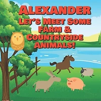 Alexander Let's Meet Some Farm & Countryside Animals!: Farm Animals Book for Toddlers - Personalized Baby Books with Your Child's Name in the Story - Children's Books Ages 1-3