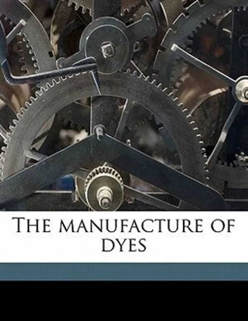 The Manufacture of Dyes (Classic Reprint)