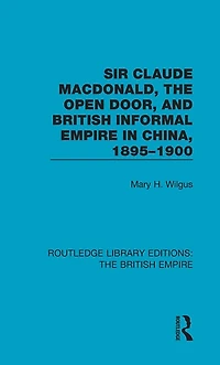 Sir Claude Macdonald, The Open Door, And British Informal Empire China, 1895-1900
