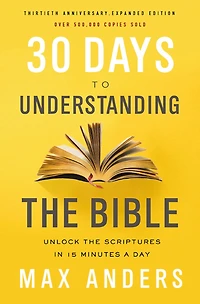 30 días para entender la Biblia, Edición ampliada de trigésimo aniversario: Descubra las Escrituras en 15 minutos diarios