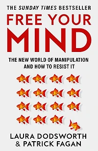 Free Your Mind: The new world of manipulation and how to resist it