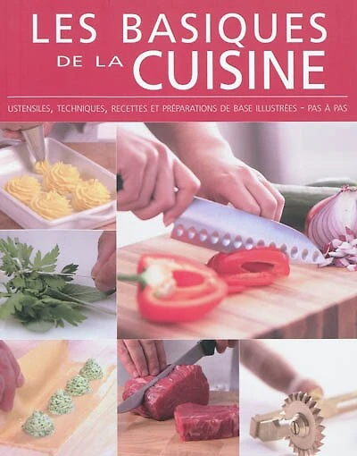 Les basiques de la cuisine: ustensiles, techniques, recettes et préparations de base illustrées pas à pas