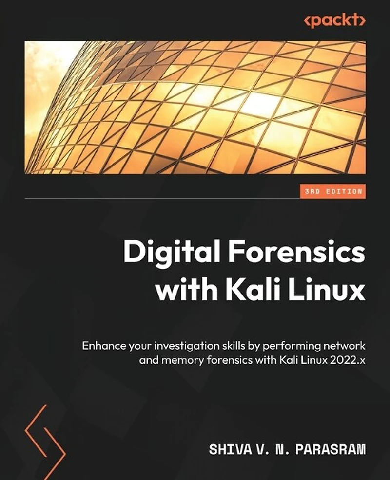 Digital forensics with Kali Linux - Third Edition: Enhance your investigation skills by performing network and memory 2022.x