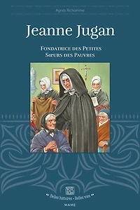 Jeanne Jugan: fondatrice des Petites soeurs des pauvres