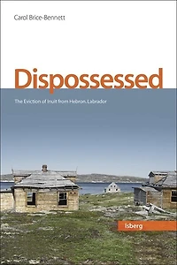 Dispossessed : the eviction of Inuit from Hebron, Labrador: the eviction of Inuit from Hebron, Labrador