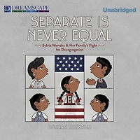 Separate is Never Equal: Sylvia Mendez and Her Family's Fight for Desegregation